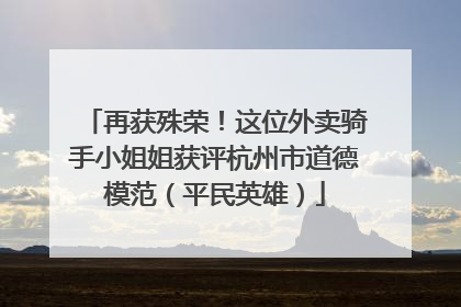 再获殊荣！这位外卖骑手小姐姐获评杭州市道德模范（平民英雄）