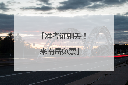 准考证别丢！来南岳免票