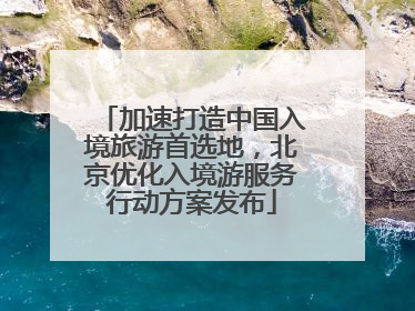 加速打造中国入境旅游首选地，北京优化入境游服务行动方案发布