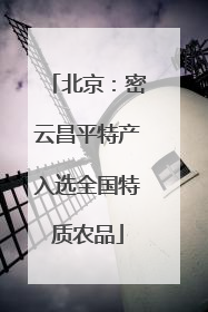 北京：密云昌平特产入选全国特质农品