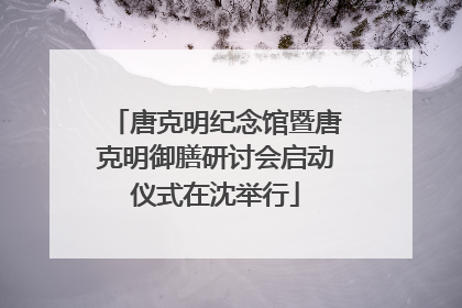 唐克明纪念馆暨唐克明御膳研讨会启动仪式在沈举行