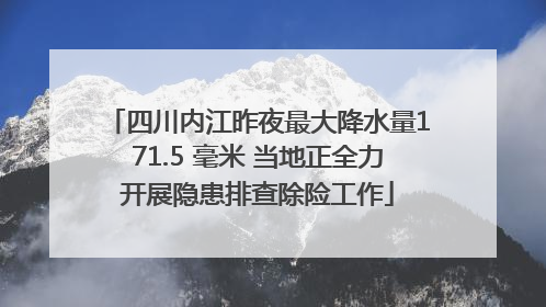 四川内江昨夜最大降水量171.5 毫米 当地正全力开展隐患排查除险工作