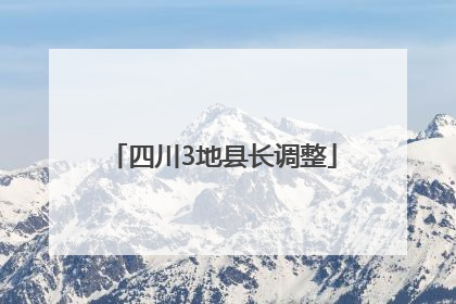 四川3地县长调整