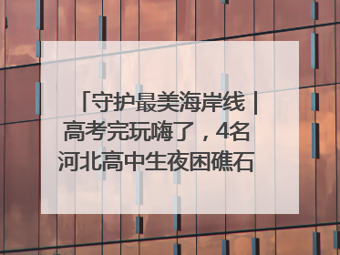 守护最美海岸线｜高考完玩嗨了，4名河北高中生夜困礁石！青岛救援队火速出动救上岸