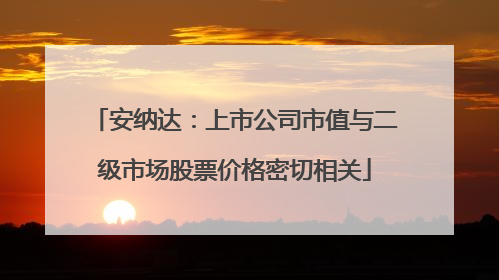 安纳达：上市公司市值与二级市场股票价格密切相关