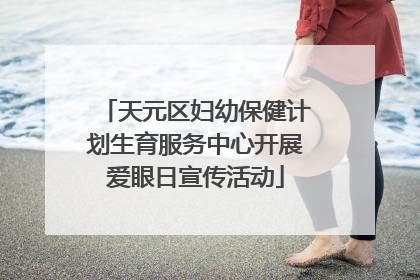 天元区妇幼保健计划生育服务中心开展爱眼日宣传活动