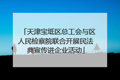 天津宝坻区总工会与区人民检察院联合开展民法典宣传进企业活动