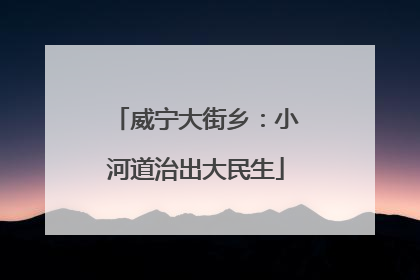 威宁大街乡：小河道治出大民生