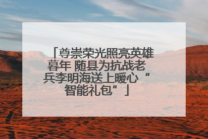 尊崇荣光照亮英雄暮年 随县为抗战老兵李明海送上暖心“智能礼包”