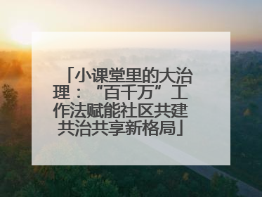 小课堂里的大治理：“百千万”工作法赋能社区共建共治共享新格局