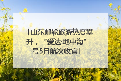 山东邮轮旅游热度攀升，“爱达·地中海”号5月航次收官