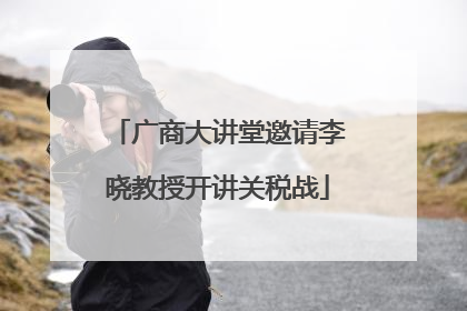 广商大讲堂邀请李晓教授开讲关税战