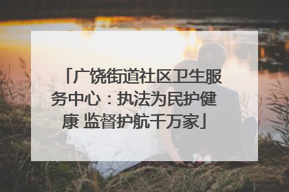 广饶街道社区卫生服务中心：执法为民护健康 监督护航千万家