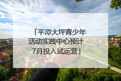 平潭大坪青少年活动实践中心预计7月投入试运营