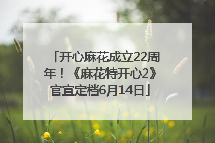 开心麻花成立22周年！《麻花特开心2》官宣定档6月14日