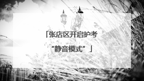 张店区开启护考“静音模式”