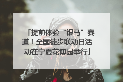 提前体验“银马”赛道！全国徒步联动日活动在宁夏花博园举行