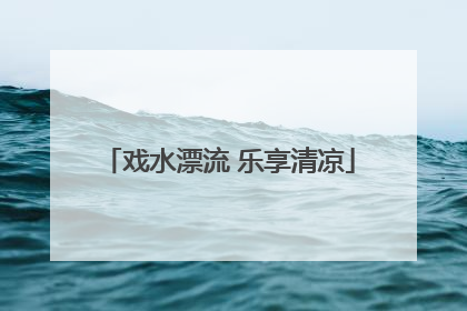 戏水漂流 乐享清凉