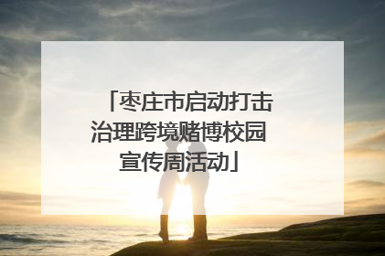 枣庄市启动打击治理跨境赌博校园宣传周活动