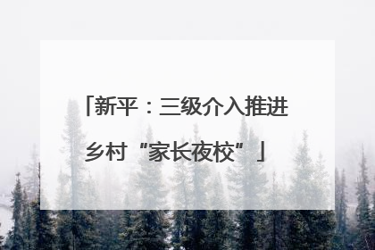 新平：三级介入推进乡村“家长夜校”