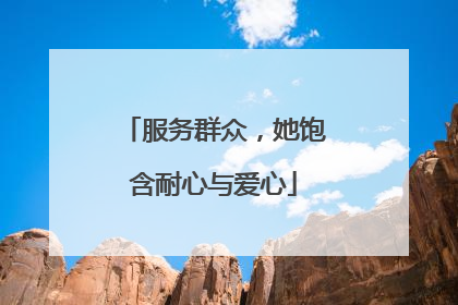 服务群众，她饱含耐心与爱心