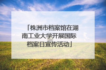 株洲市档案馆在湖南工业大学开展国际档案日宣传活动