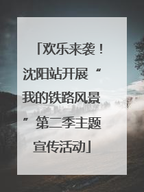 欢乐来袭！沈阳站开展“我的铁路风景”第二季主题宣传活动