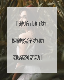 潍坊市妇幼保健院举办助残系列活动