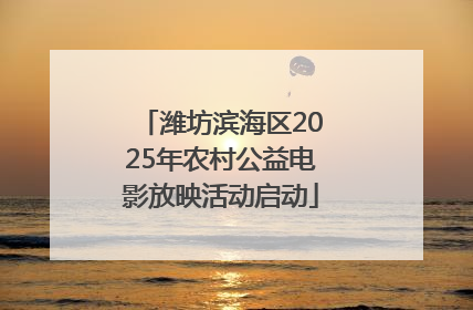 潍坊滨海区2025年农村公益电影放映活动启动