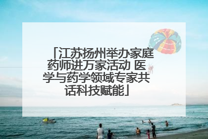 江苏扬州举办家庭药师进万家活动 医学与药学领域专家共话科技赋能