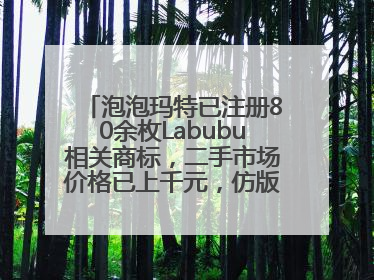 泡泡玛特已注册80余枚Labubu相关商标，二手市场价格已上千元，仿版工厂：都在欠货，根本不够分