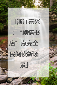 浙江嘉兴：“剧情书店”点亮全民阅读新场景
