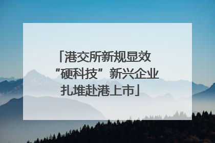 港交所新规显效 “硬科技”新兴企业扎堆赴港上市