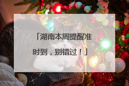 湖南本周提醒准时到，别错过！