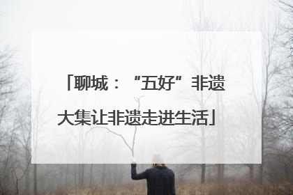 聊城：“五好”非遗大集让非遗走进生活