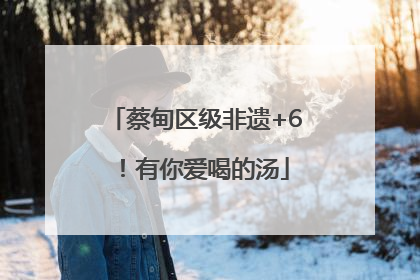 蔡甸区级非遗+6！有你爱喝的汤