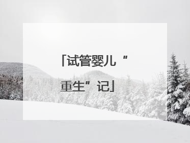 试管婴儿“重生”记