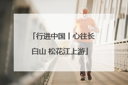 行进中国丨心往长白山 松花江上游