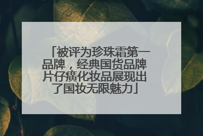 被评为珍珠霜第一品牌，经典国货品牌片仔癀化妆品展现出了国妆无限魅力