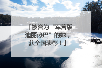 被誉为“军营版迪丽热巴”的她，获全国表彰！