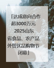 达成意向合作超3000万元 2025山东省食品、农产品外贸优品购物节闭幕