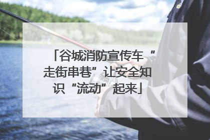 谷城消防宣传车“走街串巷”让安全知识“流动”起来