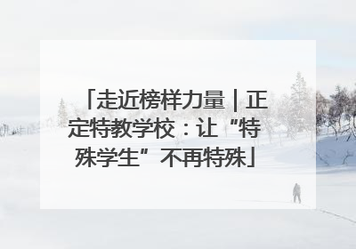 走近榜样力量｜正定特教学校：让“特殊学生”不再特殊