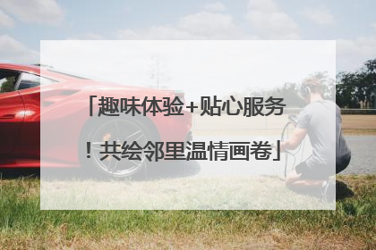 趣味体验+贴心服务！共绘邻里温情画卷