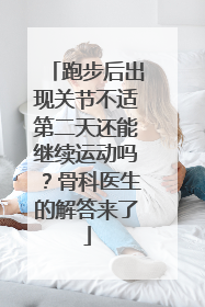 跑步后出现关节不适第二天还能继续运动吗？骨科医生的解答来了