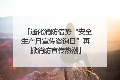 通化消防借势“安全生产月宣传咨询日”再掀消防宣传热潮