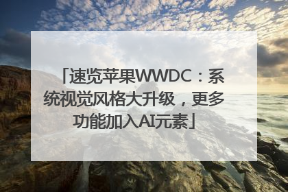 速览苹果WWDC：系统视觉风格大升级，更多功能加入AI元素