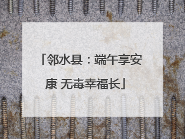 邻水县：端午享安康 无毒幸福长