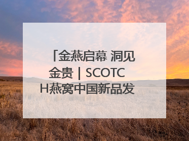 金燕启幕 洞见金贵｜SCOTCH燕窝中国新品发布会举行