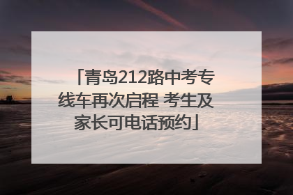 青岛212路中考专线车再次启程 考生及家长可电话预约